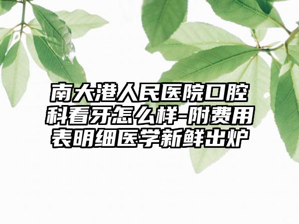 南大港人民医院口腔科看牙怎么样-附费用表明细医学新鲜出炉