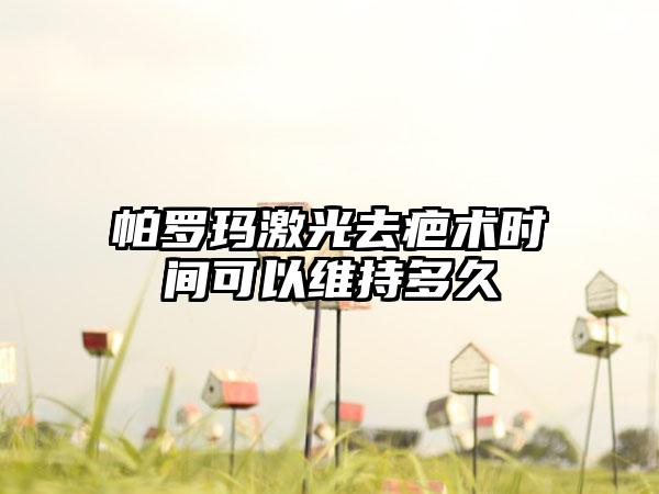 帕罗玛激光去疤术时间可以维持多久