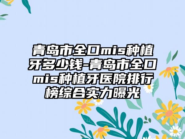 青岛市全口mis种植牙多少钱-青岛市全口mis种植牙医院排行榜综合实力曝光