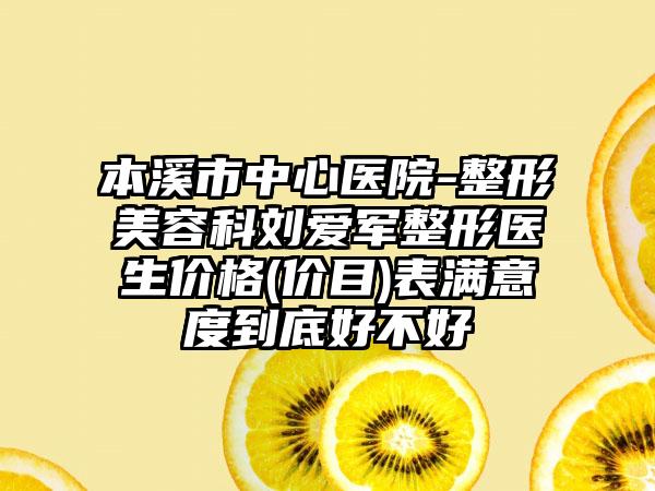 本溪市中心医院-整形美容科刘爱军整形医生价格(价目)表满意度到底好不好