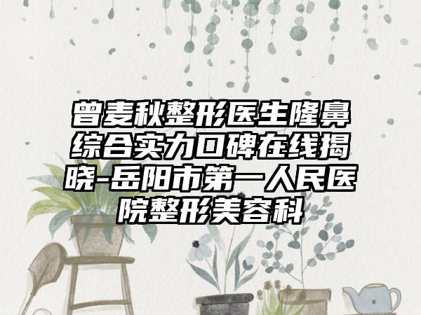 曾麦秋整形医生隆鼻综合实力口碑在线揭晓-岳阳市第一人民医院整形美容科