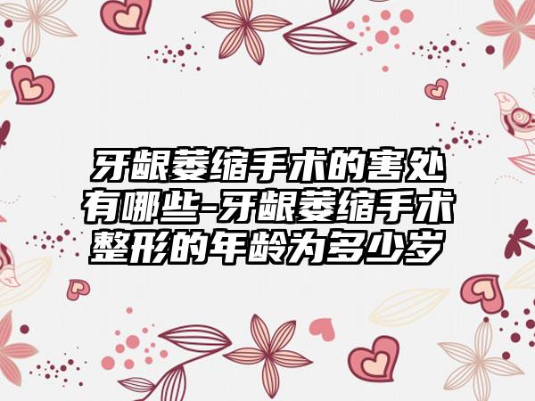 牙龈萎缩手术的害处有哪些-牙龈萎缩手术整形的年龄为多少岁